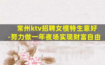 常州ktv招聘女模特生意好-努力做一年夜场实现财富自由